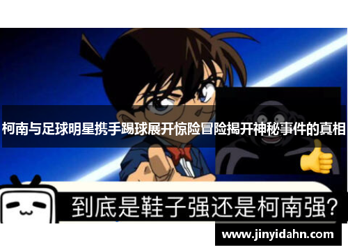 柯南与足球明星携手踢球展开惊险冒险揭开神秘事件的真相