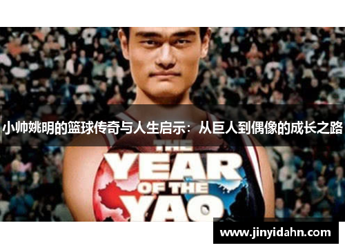 小帅姚明的篮球传奇与人生启示：从巨人到偶像的成长之路