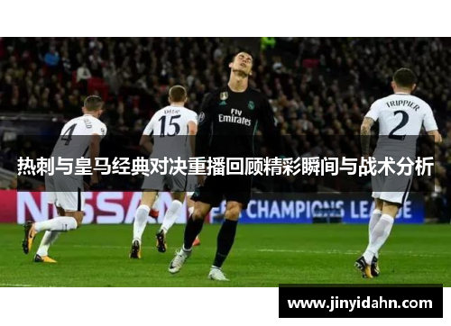 热刺与皇马经典对决重播回顾精彩瞬间与战术分析