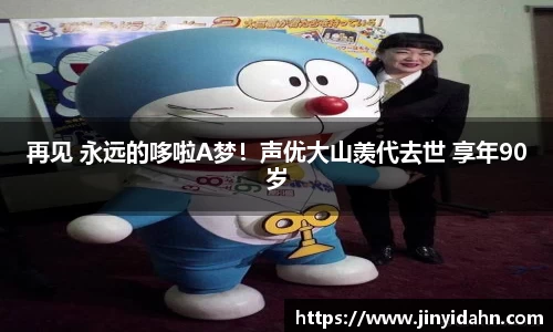 壹号娱乐再见 永远的哆啦A梦！声优大山羡代去世 享年90岁